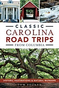 Classic Carolina Road Trips from Columbia: Historic Destinations & Natural Wonders (Paperback)
