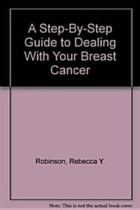 A Step-By-Step Guide to Dealing With Your Breast Cancer (Hardcover)