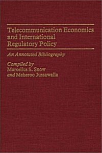 Telecommunication Economics and International Regulatory Policy: An Annotated Bibliography (Hardcover)