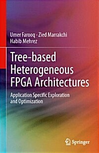 Tree-Based Heterogeneous FPGA Architectures: Application Specific Exploration and Optimization (Paperback, 2012)