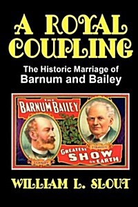 A Royal Coupling: The Historic Marriage of Barnum and Bailey (Paperback, Revised)