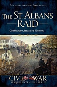 The St. Albans Raid: Confederate Attack on Vermont (Paperback)