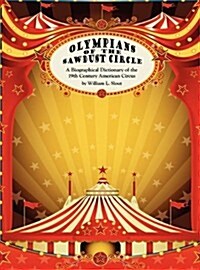 Olympians of the Sawdust Circle: A Biographical Dictionary of the Nineteenth Century American Circus (Hardcover)
