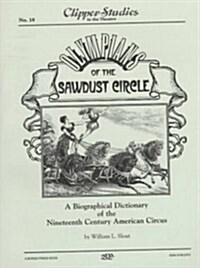 Olympians of the Sawdust Circle: A Biographical Dictionary of the Nineteenth Century American Circus (Paperback)