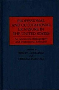 Professional and Occupational Licensure in the United States: An Annotated Bibliography and Professional Resource (Hardcover)