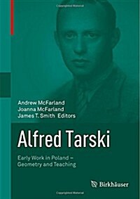 Alfred Tarski: Early Work in Poland--Geometry and Teaching (Hardcover, 2014)