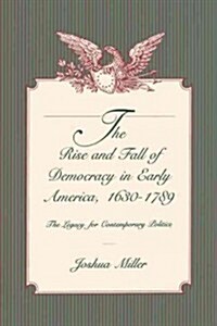 The Rise and Fall of Democracy in Early America, 1630-1789 (Hardcover)