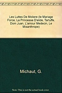 Les Luttes De Moliere (le Mariage Force, La Princesse Delide, Tartuffe, Dom Juan, Lamour Medecin, Le Misanthrope) (Paperback)