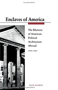 Enclaves of America: The Rhetoric of American Political Architecture Abroad, 1900-1965 (Hardcover)