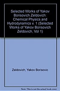 Selected Works of Yakov Borisovich Zeldovich, Volume I: Chemical Physics and Hydrodynamics (Hardcover)