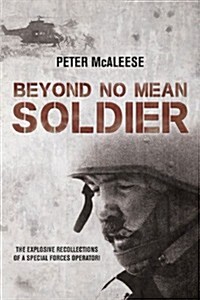 Beyond No Mean Soldier : The Explosive Recollections of a Former Special Forces Operator (Paperback)