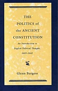 The Politics of the Ancient Constitution: An Introduction to English Political Thought, 1603-1642 (Hardcover)