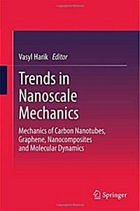 Trends in Nanoscale Mechanics: Mechanics of Carbon Nanotubes, Graphene, Nanocomposites and Molecular Dynamics (Hardcover, 2014)