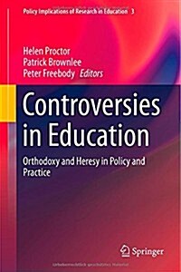 Controversies in Education: Orthodoxy and Heresy in Policy and Practice (Hardcover, 2015)