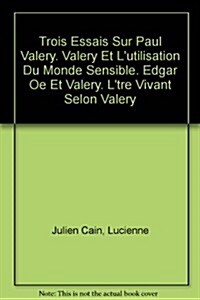 Trois Essais Sur Paul Valery. Valery Et Lutilisation Du Monde Sensible. Edgar Oe Et Valery. Ltre Vivant Selon Valery (Paperback)