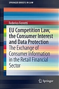 Eu Competition Law, the Consumer Interest and Data Protection: The Exchange of Consumer Information in the Retail Financial Sector (Paperback, 2014)