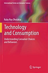 Technology and Consumption: Understanding Consumer Choices and Behaviors (Paperback, 2012)