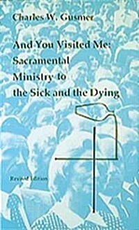 And You Visited Me: Sacramental Ministry to the Sick (Paperback, Revised)