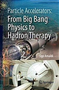 Particle Accelerators: From Big Bang Physics to Hadron Therapy (Paperback, 2015)