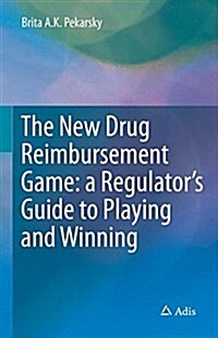 The New Drug Reimbursement Game: A Regulators Guide to Playing and Winning (Hardcover, 2015)