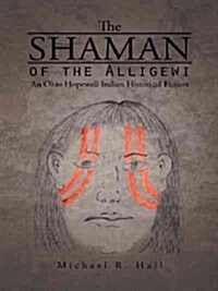 The Shaman of the Alligewi: An Ohio Hopewell Indian Historical Fiction (Hardcover)