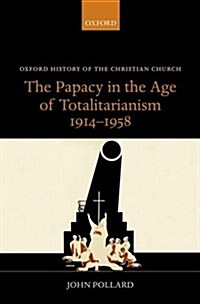 The Papacy in the Age of Totalitarianism, 1914-1958 (Hardcover)