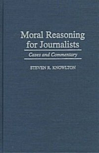 Moral Reasoning for Journalists: Cases and Commentary (Hardcover)