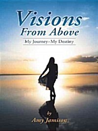 Visions from Above: My Journey My Destiny (Paperback)
