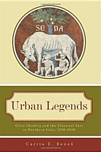Urban Legends: Civic Identity and the Classical Past in Northern Italy, 1250-1350 (Paperback)