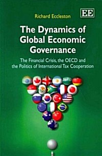 The Dynamics of Global Economic Governance : The Financial Crisis, the OECD, and the Politics of International Tax Cooperation (Paperback)
