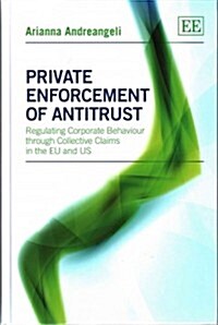 Private Enforcement of Antitrust : Regulating Corporate Behaviour through Collective Claims in the EU and US (Hardcover)