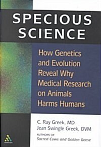 Specious Science : How Genetics and Evolution Reveal Why Medical Research on Animals Harms Humans (Hardcover)