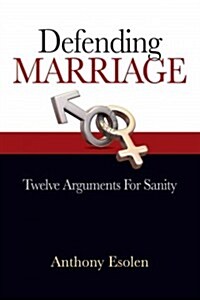 Defending Marriage: Twelve Arguments for Sanity (Paperback)