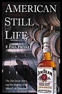 American Still Life: The Jim Beam Story and the Making of the Worlds #1 Bourbon (Hardcover)