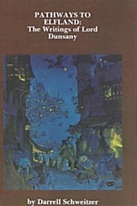 Pathways to Elfland: The Writings of Lord Dunsany (Paperback)