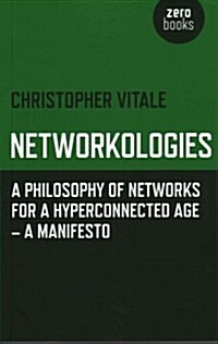 Networkologies - A Philosophy of Networks for a Hyperconnected Age - A Manifesto (Paperback)