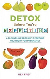 Detox Before Youre Expecting: A Cleansing Program to Prepare Your Body for Pregnancy (Paperback)