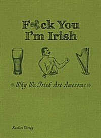 F*ck You, Im Irish: Why We Irish Are Awesome (Hardcover)