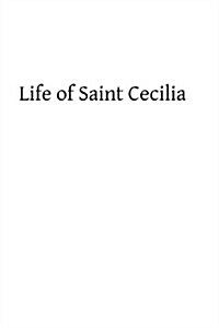 Life of Saint Cecilia: Virgin and Martyr (Paperback)