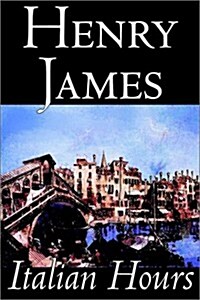 Italian Hours by Henry James, Literary Collections, Travel: Essays & Travelogues, Europe - Italy (Hardcover)