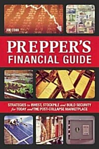 Preppers Financial Guide: Strategies to Invest, Stockpile and Build Security for Today and the Post-Collapse Marketplace (Paperback)