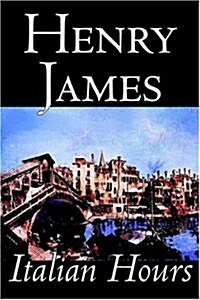 Italian Hours by Henry James, Literary Collections, Travel: Essays & Travelogues, Europe - Italy (Paperback)