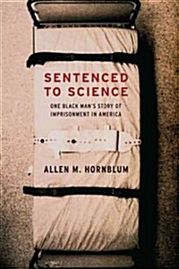 Sentenced to Science: One Black Mans Story of Imprisonment in America (Paperback)