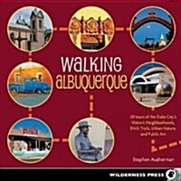 Walking Albuquerque: 30 Tours of the Duke Citys Historic Neighborhoods, Ditch Trails, Urban Nature, and Public Art (Paperback)