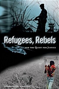 Refugees, Rebels and the Quest for Justice (Paperback)