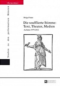 Die Soufflierte Stimme: Text, Theater, Medien: Aufsaetze 1979-2012 (Hardcover)
