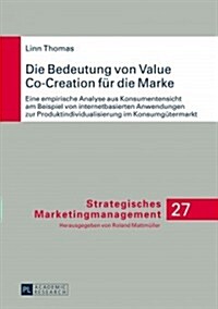 Die Bedeutung Von Value Co-Creation Fuer Die Marke: Eine Empirische Analyse Aus Konsumentensicht Am Beispiel Von Internetbasierten Anwendungen Zur Pro (Hardcover)