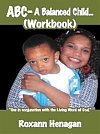 ABC- A Balanced Child... (Workbook): A Balanced Child Needs More; Than Just a Grandma. an Entertainer Needs; More Than Just a Child. (Paperback)