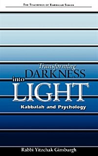 Transforming Darkness Into Light: Kabbalah and Pyschology (Hardcover)