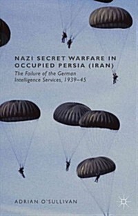Nazi Secret Warfare in Occupied Persia (Iran) : The Failure of the German Intelligence Services, 1939-45 (Hardcover)